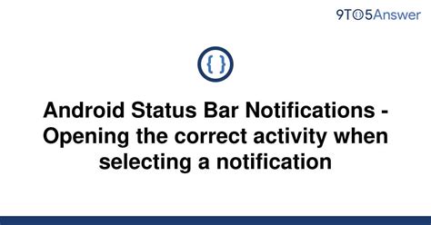 Solved Android Status Bar Notifications Opening The 9to5answer