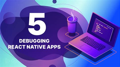 Five Best Practices For Debugging React Native Code