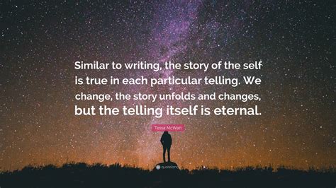 Tessa Mcwatt Quote Similar To Writing The Story Of The Self Is True