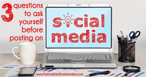 4 Questions To Ask Yourself Before Posting On Social Media The Humbled Homemaker