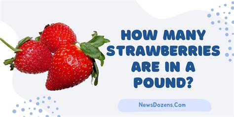 Things To Remember About How Many Strawberries Are In A Pound Newsdozens