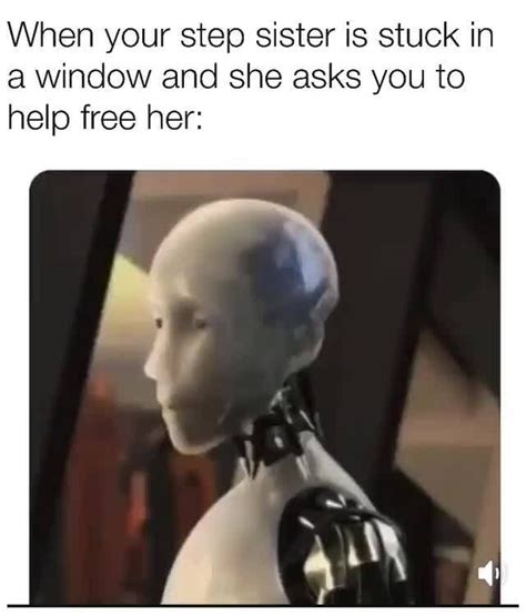 When Your Step Sister Is Stuck In A Window And She Asks You To Help Free Her Ifunny