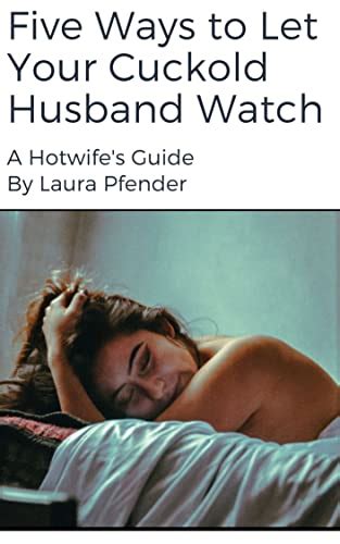 Five Ways To Let Your Cuckold Husband Watch A Hotwifes Guide English