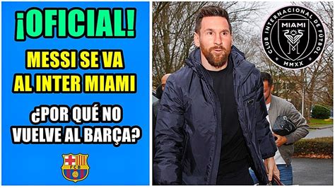 Messi Se Va Al Inter Miami ¿por QuÉ No Vuelve Al BarÇa Explica Y