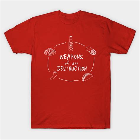 Weapons Of Ass Destruction Mexican Food T Shirt Teepublic