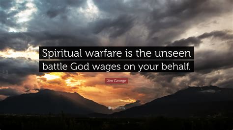 Jim George Quote “spiritual Warfare Is The Unseen Battle God Wages On
