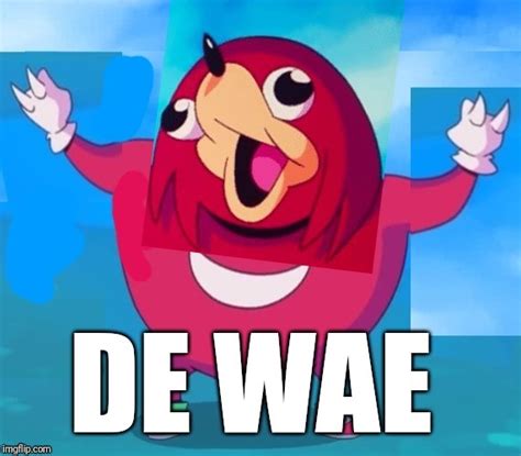 Image Tagged In Repost Memes Dank Memes Ugandan Knuckles De Wae Do You Know Da Wae Imgflip