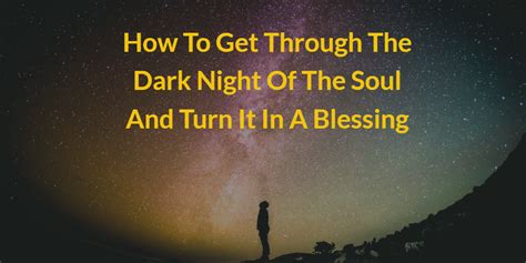 How To Get Through The Dark Night Of The Soul And Turn It In A Blessing