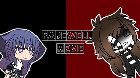 The reason for my departure is due to the covid outbreak and how it is affecting immigration between the us and new zealand, where the rest of the design team is based. FareWell Meme - Gacha - YouTube