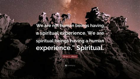 Brian L Weiss Quote “we Are Not Human Beings Having A Spiritual
