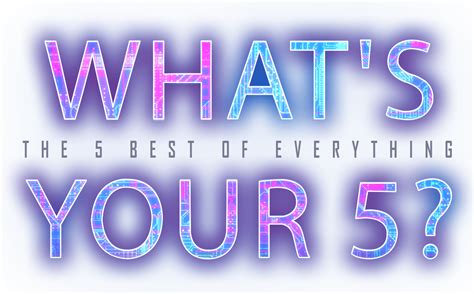 Whats Your 5 The 5 Best Of Everything