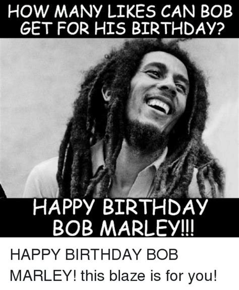How Many Likes Can Bob Get For His Birthday Happy Birthday Bob Marley