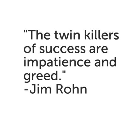 The Twin Killers Of Success Are Impatience And Greed Jim Rohn