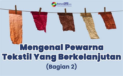 Mengenal Pewarna Tekstil Yang Berkelanjutan Bagian