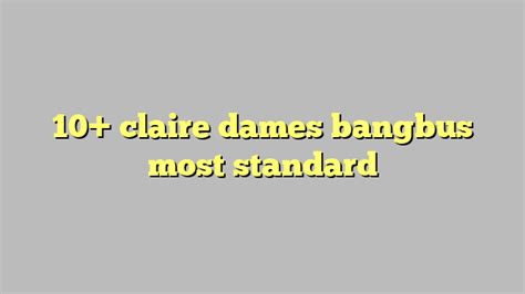 10 claire dames bangbus most standard công lý and pháp luật