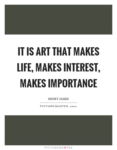 It Is Art That Makes Life Makes Interest Makes Importance Picture