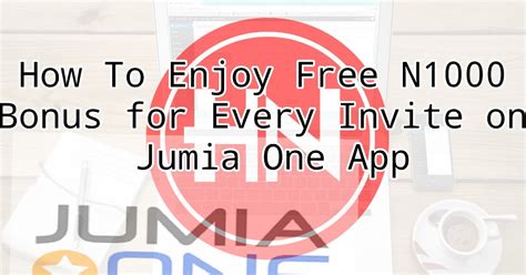 How To Enjoy Free N1000 Bonus For Every Invite On Jumia One App Hownaija