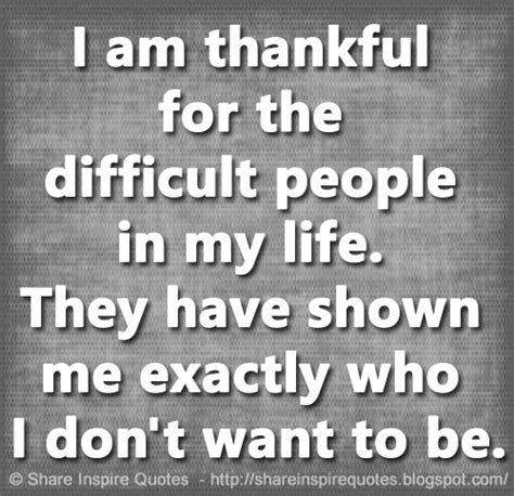 I Am Thankful For The Difficult People In My Life They Have Shown Me