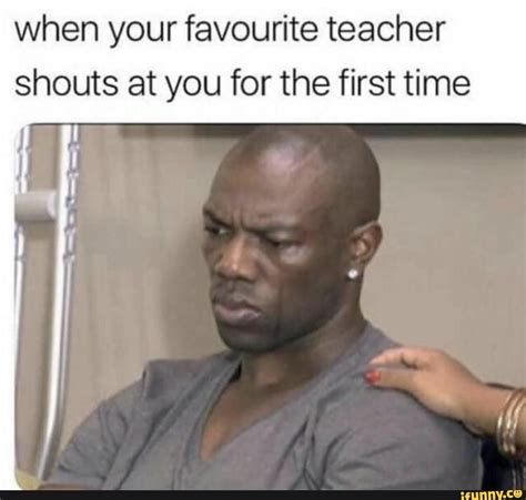 When Your Favourite Teacher Shouts At You For The First Time Ifunny Brazil