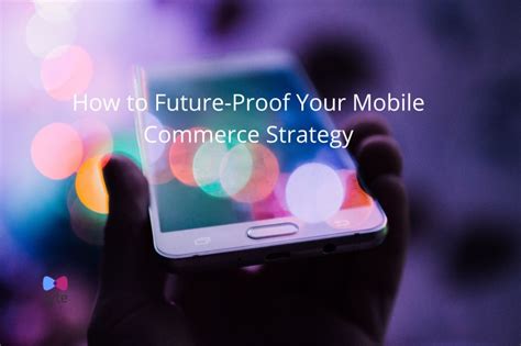 Mobile Commercefuture Proofing Your Omnichannel Strategy