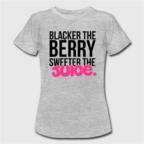 Blacker The Berry Sweeter The Juice T Shirt T Shirts For Women T