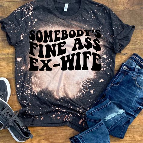 Somebodys Fine Ass Ex Wife Bleached Shirt Ex Wifeex Wife Etsy