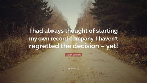 Julian Lennon Quote “i Had Always Thought Of Starting My Own Record