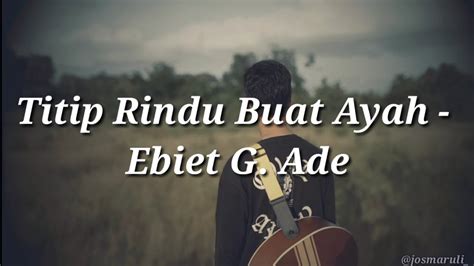 Lirik Lagu Titip Rindu Buat Ayah Ebiet G Ade Cover By Felix Youtube