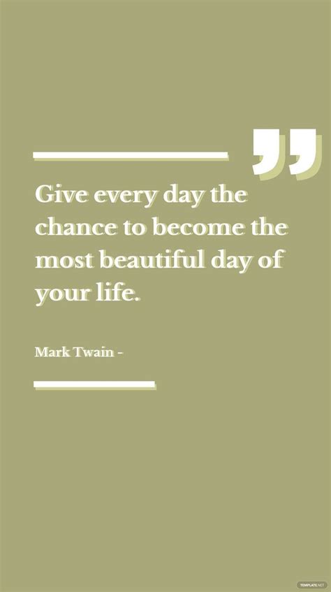 Mark Twain Give Every Day The Chance To Become The Most Beautiful Day