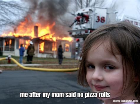 Me After My Mom Said No Pizza Rolls Meme Generator
