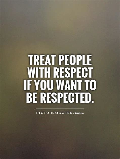 Treat People With Respect If You Want To Be Respected Picture Quotes