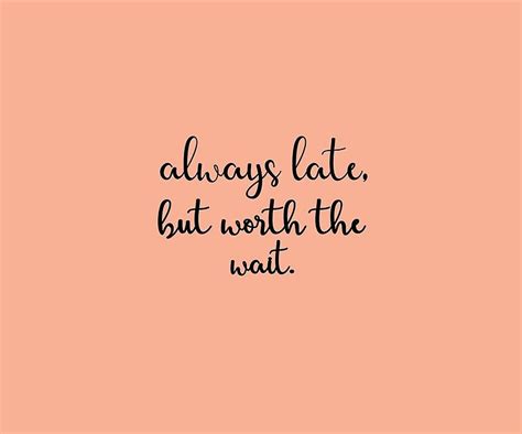 Always Late But Worth The Wait Art Quote Print Too Late Quotes Hard Work Quotes Worth