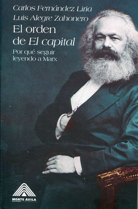 El Orden De El Capital Por Qué Seguir Leyendo A Marx Monte Ávila