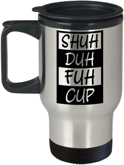 shuh duh fuh cup travel mug stfu shut the f uck up mug funny sarcasm coffee mugs
