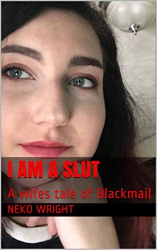 I Am A Slut A Wifes Tale Of Blackmail Kindle Edition By Wright Neko
