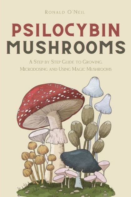 Psilocybin Mushrooms A Step By Step Guide To Growing Microdosing And