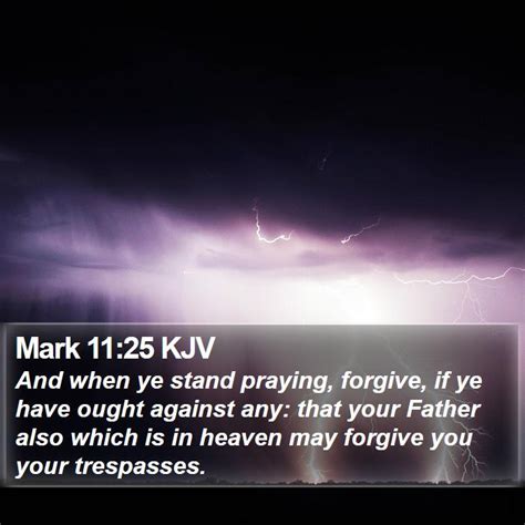 Mark 1125 Kjv And When Ye Stand Praying Forgive If Ye Have