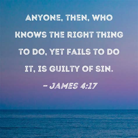James Anyone Then Who Knows The Right Thing To Do Yet Fails To Do It Is Guilty Of Sin