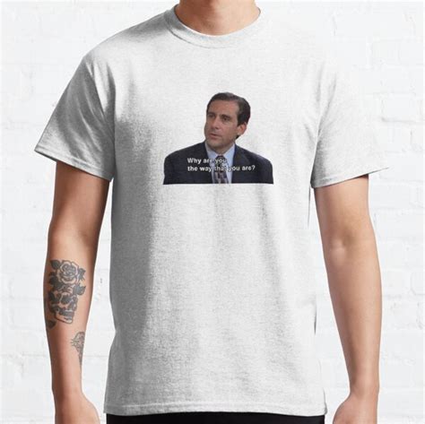 Michael Scott Why Are You The Way That You Are T Shirt For Sale By