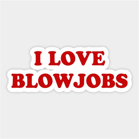 I Love Blowjobs Blowjob Sticker Teepublic