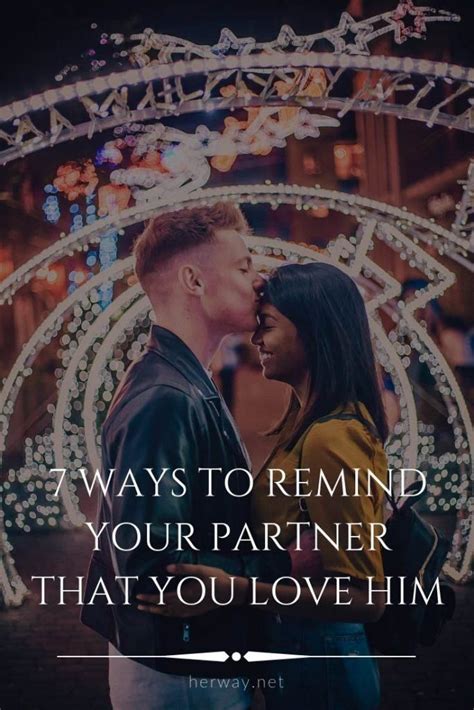 7 Ways To Remind Your Partner That You Love Him Love Him Life Quotes