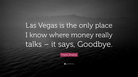 Find the best knowing your place quotes, sayings and quotations on picturequotes.com. Frank Sinatra Quote: "Las Vegas is the only place I know ...