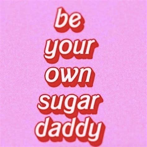 Be Your Own Sugar Daddy Sugar Daddy Daddy Funny Phone Wallpaper