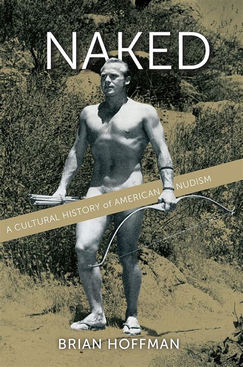 Amazon Naked A Cultural History Of American Nudism Hoffman Brian