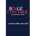 Binge Control A Compact Recovery Guide Bulik PhD Cynthia M Amazon Com Books