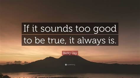 Ricky Jay Quote If It Sounds Too Good To Be True It Always Is