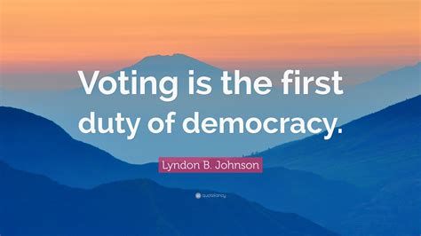 Lyndon B Johnson Quote “voting Is The First Duty Of Democracy”