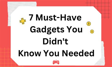 7 Must Have Gadgets You Didnt Know You Needed
