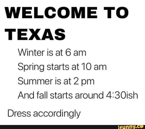 Welcome To Texas Winter Is At 6 Am Spring Starts At 10 Am Summer Is At