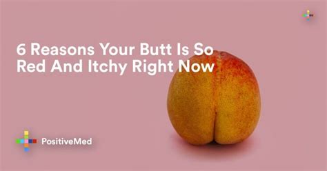 6 Reasons Your Butt Is So Red And Itchy Right Now Positivemed